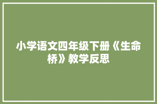 小学语文四年级下册《生命桥》教学反思 校园演讲
