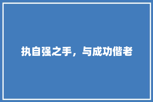 执自强之手，与成功偕老
