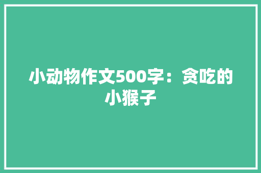 小动物作文500字：贪吃的小猴子