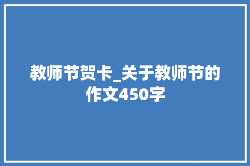 教师节贺卡_关于教师节的作文450字