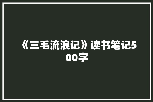 《三毛流浪记》读书笔记500字 励志演讲