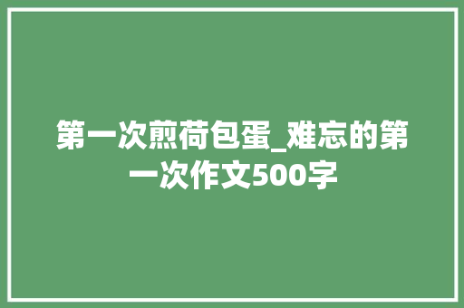 第一次煎荷包蛋_难忘的第一次作文500字