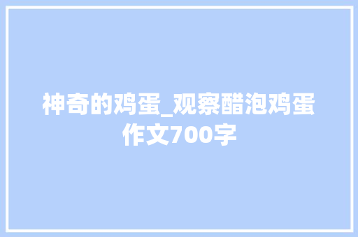 神奇的鸡蛋_观察醋泡鸡蛋作文700字 工作报告