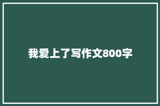 我爱上了写作文800字