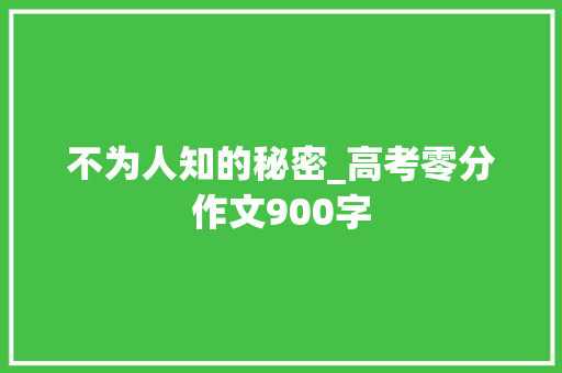 不为人知的秘密_高考零分作文900字 校园演讲