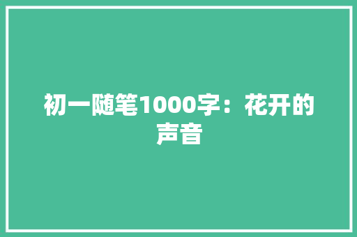 初一随笔1000字：花开的声音