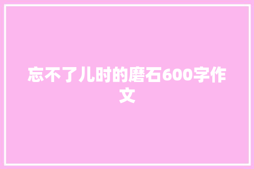 忘不了儿时的磨石600字作文