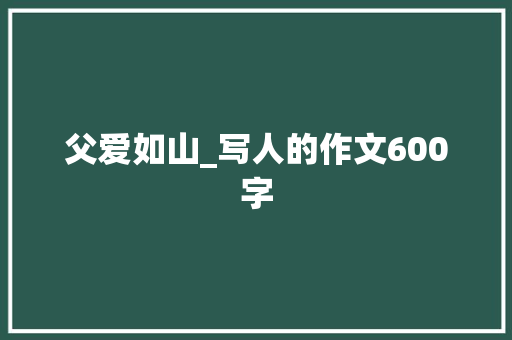 父爱如山_写人的作文600字