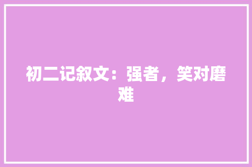 初二记叙文：强者，笑对磨难