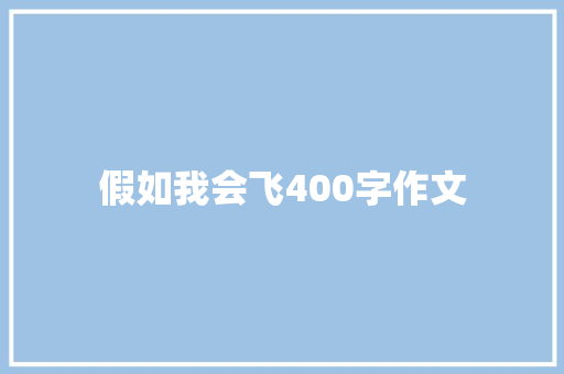 假如我会飞400字作文 工作报告