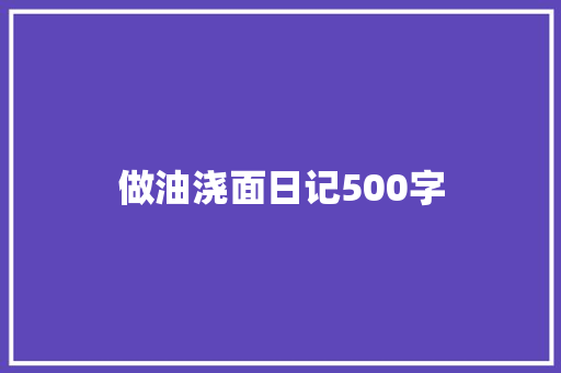 做油浇面日记500字 工作报告