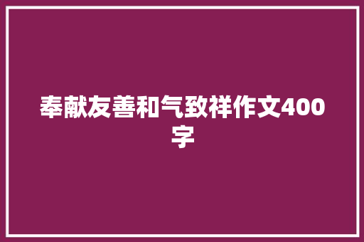 奉献友善和气致祥作文400字