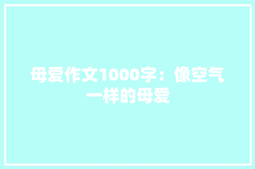 母爱作文1000字：像空气一样的母爱
