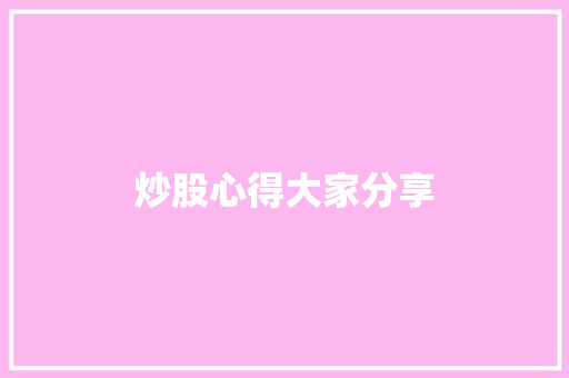炒股心得大家分享 职场范文