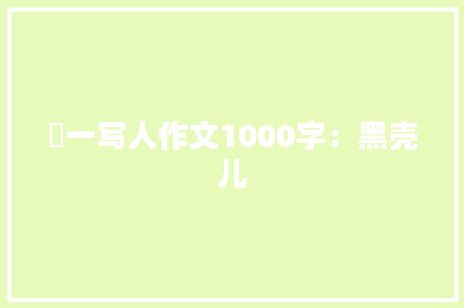 髙一写人作文1000字：黑壳儿