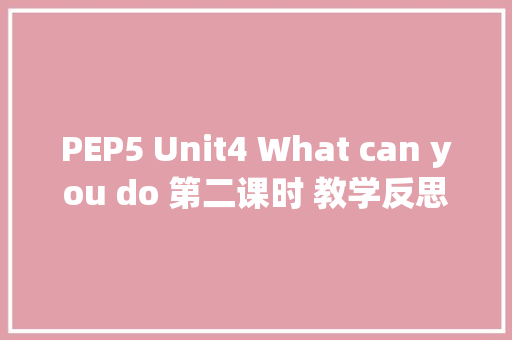 PEP5 Unit4 What can you do 第二课时 教学反思