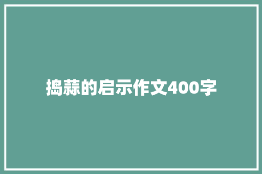 捣蒜的启示作文400字