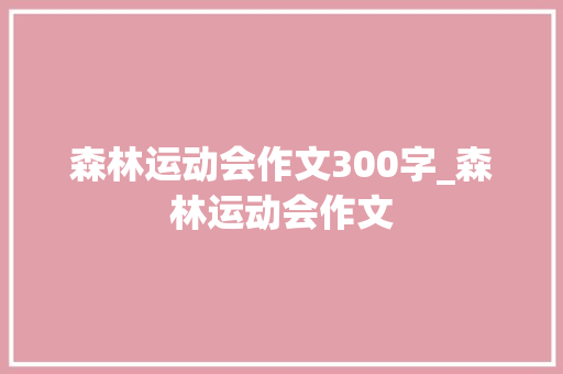 森林运动会作文300字_森林运动会作文