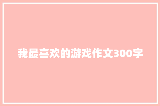 我最喜欢的游戏作文300字
