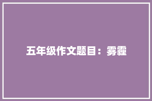 五年级作文题目：雾霾