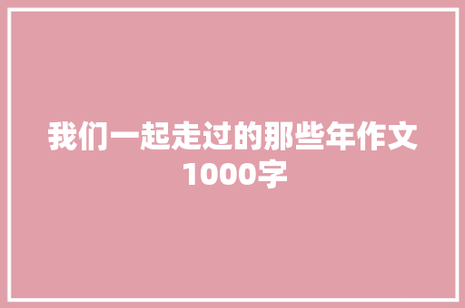 我们一起走过的那些年作文1000字