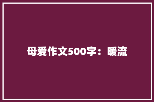 母爱作文500字：暖流