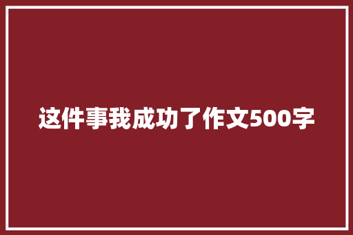 这件事我成功了作文500字