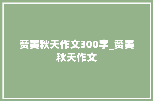 赞美秋天作文300字_赞美秋天作文