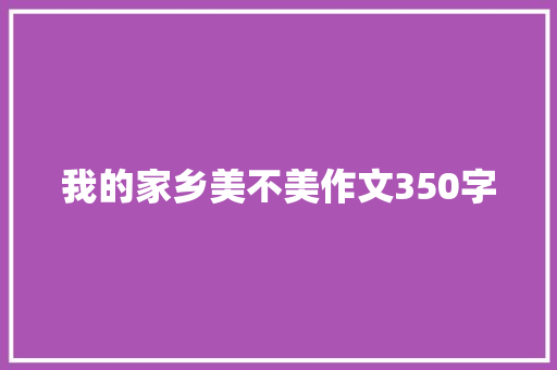 我的家乡美不美作文350字