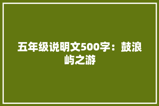 五年级说明文500字：鼓浪屿之游