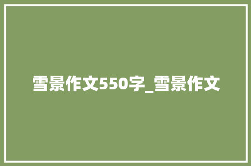 雪景作文550字_雪景作文