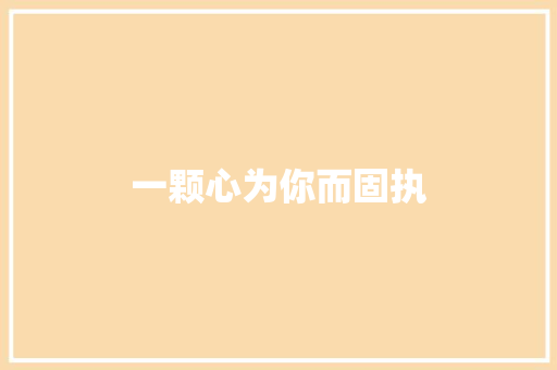 一颗心为你而固执
