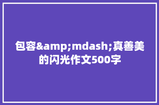 包容&mdash;真善美的闪光作文500字