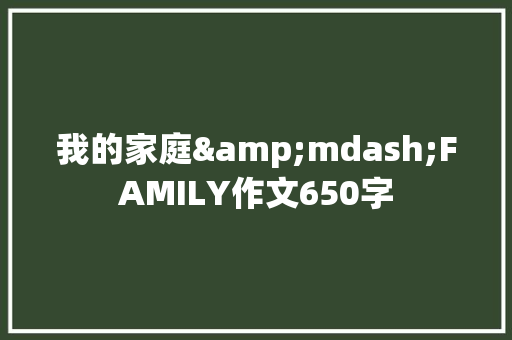 我的家庭&mdash;FAMILY作文650字