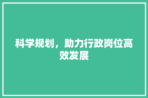 科学规划，助力行政岗位高效发展