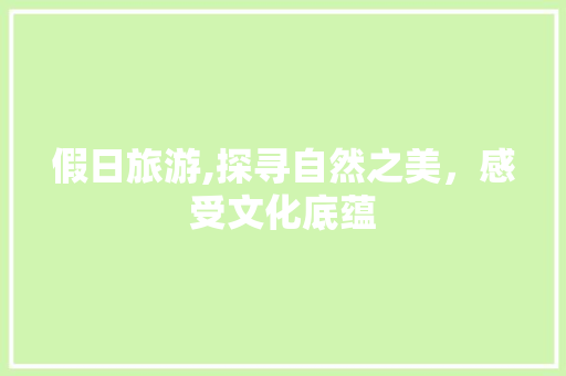 假日旅游,探寻自然之美，感受文化底蕴