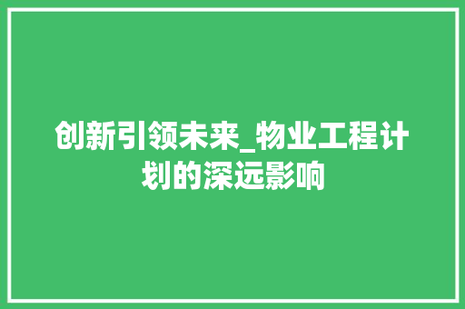 创新引领未来_物业工程计划的深远影响