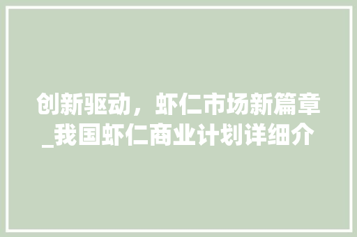 创新驱动，虾仁市场新篇章_我国虾仁商业计划详细介绍