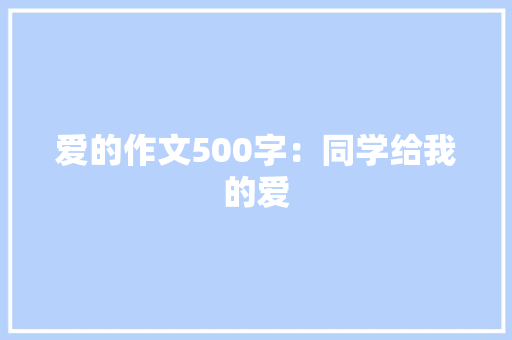 爱的作文500字：同学给我的爱