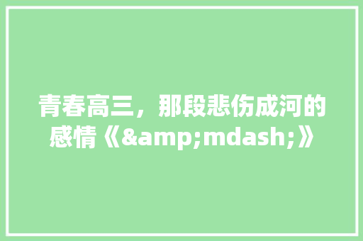 青春高三，那段悲伤成河的感情《&mdash;》