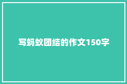 写蚂蚁团结的作文150字