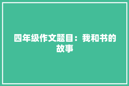 四年级作文题目：我和书的故事