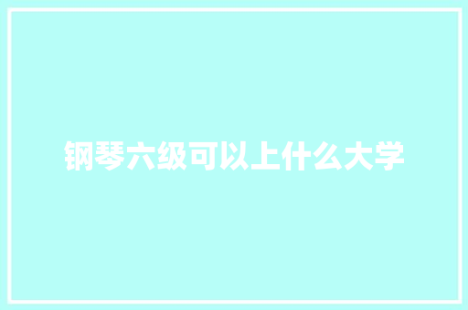 钢琴六级可以上什么大学