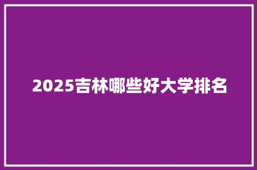 2025吉林哪些好大学排名