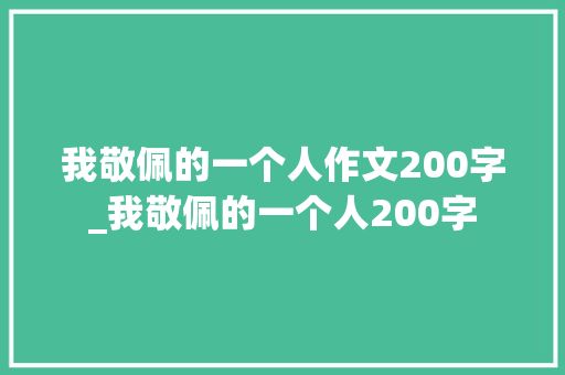 我敬佩的一个人作文200字_我敬佩的一个人200字