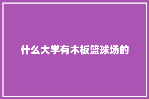 什么大学有木板篮球场的