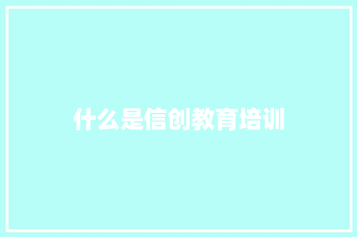 什么是信创教育培训