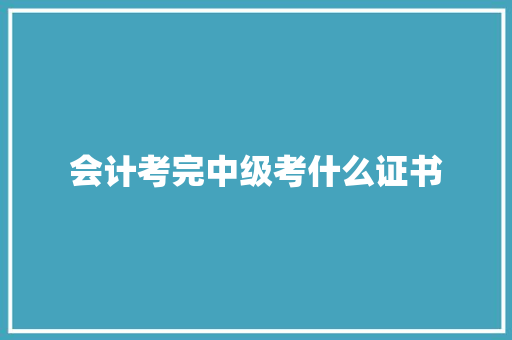 会计考完中级考什么证书