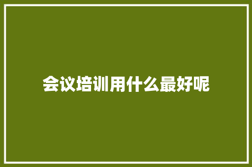 会议培训用什么最好呢