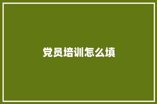 党员培训怎么填